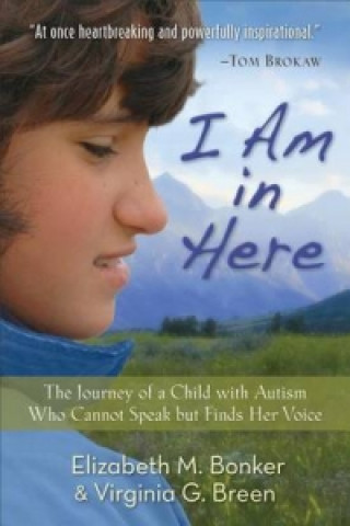 Kniha I Am in Here - The Journey of a Child with Autism Who Cannot Speak but Finds Her Voice Elizabeth Bonker