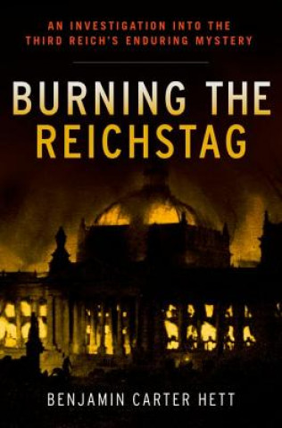 Kniha Burning the Reichstag Benjamin Carter Hett