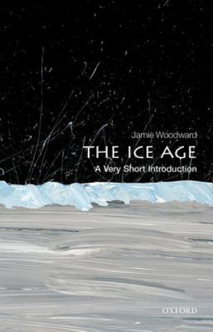 Carte Ice Age: A Very Short Introduction Jamie Woodward