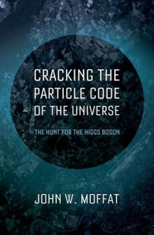 Knjiga Cracking the Particle Code of the Universe John Moffat