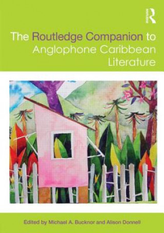 Könyv Routledge Companion to Anglophone Caribbean Literature Michael A Bucknor