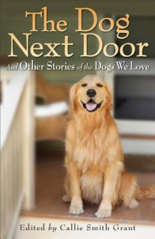 Książka Dog Next Door - And Other Stories of the Dogs We Love Callie Smith Grant