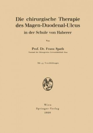 Książka Die Chirurgische Therapie Des Magen-Duodenal-Ulcus in Der Schule Von Haberer Franz Spath