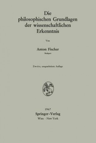 Könyv Die Philosophischen Grundlagen Der Wissenschaftlichen Erkenntnis Anton Fischer