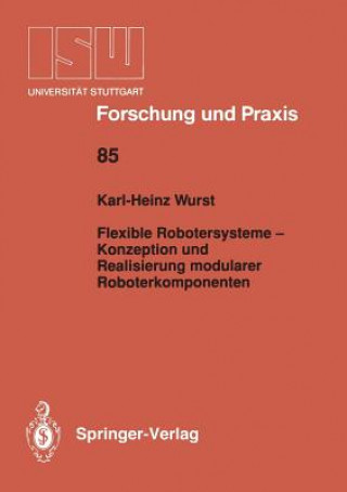 Carte Flexible Robotersysteme -- Konzeption Und Realisierung Modularer Roboterkomponenten Karl-Heinz Wurst