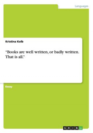 Książka Books are well written, or badly written. That is all. Kristina Kolb