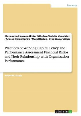 Book Practices of Working Capital Policy and Performance Assessment Financial Ratios and Their Relationship with Organization Performance Muhammad Naeem Akhtar