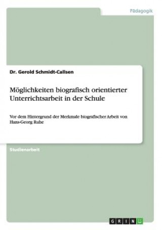 Könyv Moeglichkeiten biografisch orientierter Unterrichtsarbeit in der Schule Dr. Gerold Schmidt-Callsen