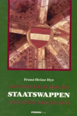 Könyv Das Österreichische Staatswappen und seine Geschichte Franz Heinz Hye