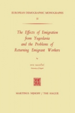 Könyv Effects of Emigration from Yugoslavia and the Problems of Returning Emigrant Workers I. Baucic