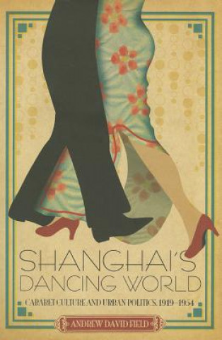 Boek Shanghai's Dancing World Andrew David Field