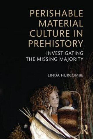 Kniha Perishable Material Culture in Prehistory Linda Hurcombe