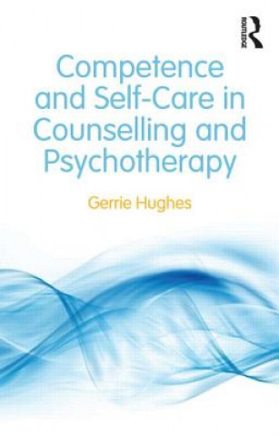 Knjiga Competence and Self-Care in Counselling and Psychotherapy Gerrie Hughes