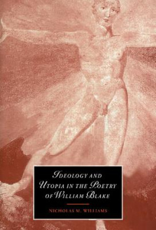 Könyv Ideology and Utopia in the Poetry of William Blake Nicholas M. Williams