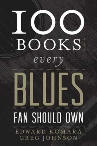 Carte 100 Books Every Blues Fan Should Own Edward Komara