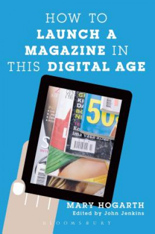 Книга How to Launch a Magazine in this Digital Age Mary Hogarth