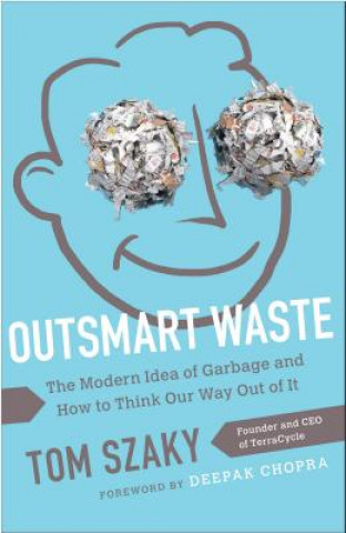 Kniha Outsmart Waste; The Modern Idea of Garbage and How to Think Our Way Out of It Szaky Tom