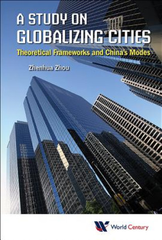 Carte Study On Globalizing Cities, A: Theoretical Frameworks And China's Modes Zhenhua Zhou