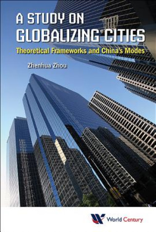 Kniha Study On Globalizing Cities, A: Theoretical Frameworks And China's Modes Zhenhua Zhou