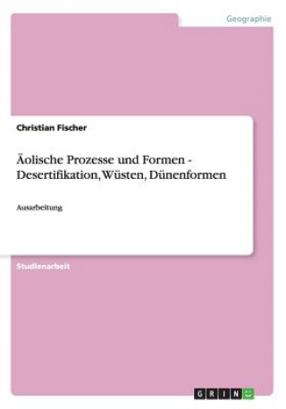 Kniha AEolische Prozesse und Formen - Desertifikation, Wusten, Dunenformen Christian Fischer