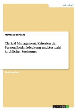 Knjiga Clerical Management. Kriterien der Personalbedarfsdeckung und Auswahl kirchlicher Seelsorger Matthias Bertram