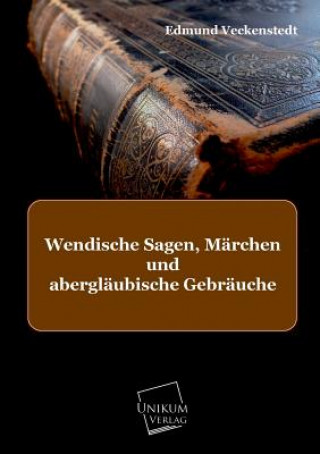 Kniha Wendische Sagen, Marchen Und Aberglaubische Gebrauche Edmund Veckenstedt