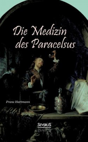 Könyv Medizin des Theophrastus Paracelsus von Hohenheim Franz Hartmann