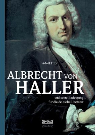 Kniha Albrecht von Haller und seine Bedeutung fur die deutsche Literatur Adolf Frey