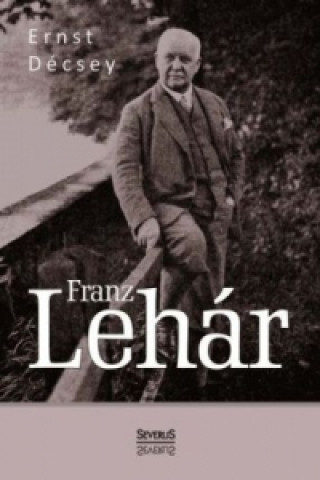 Kniha Franz Lehár Ernst Decsey