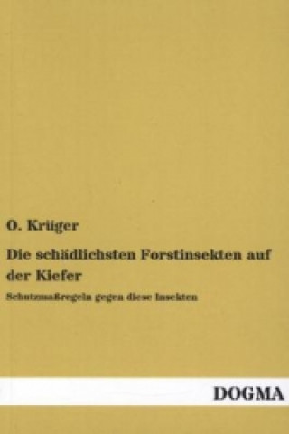 Könyv Die schädlichsten Forstinsekten auf der Kiefer O. Krüger