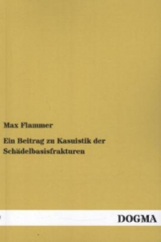 Kniha Ein Beitrag zu Kasuistik der Schädelbasisfrakturen Max Flammer
