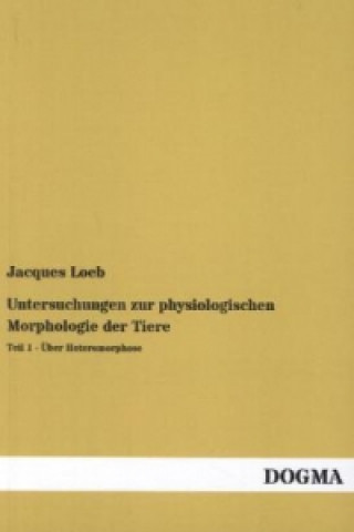 Könyv Untersuchungen zur physiologischen Morphologie der Tiere. Tl.1 Jacques Loeb