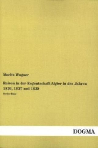 Kniha Reisen in der Regentschaft Algier in den Jahren 1836, 1837 und 1838. Bd.2 Moritz Wagner