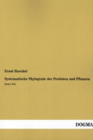 Knjiga Systematische Phylogenie der Protisten und Pflanzen. Tl.1 Ernst Haeckel