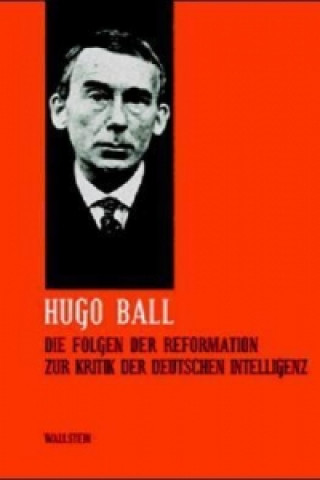 Könyv Sämtliche Werke und Briefe / Die Folgen der Reformation. Zur Kritik der deutschen Intelligenz Hugo Ball