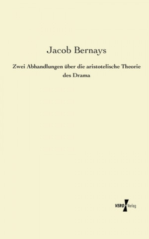 Kniha Zwei Abhandlungen uber die aristotelische Theorie des Drama Jacob Bernays