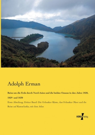 Könyv Reise um die Erde durch Nord-Asien und die beiden Oceane in den Jahre 1828, 1829 und 1830 Adolph Erman