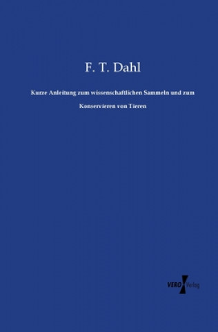 Libro Kurze Anleitung zum wissenschaftlichen Sammeln und zum Konservieren von Tieren F. T. Dahl