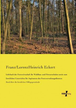 Könyv Lehrbuch der Forstwirtschaft fur Waldbau- und Foersterschulen sowie zum forstlichen Unterrichte fur Aspiranten des Forstverwaltungsdienstes Franz/Lorenzheinrich Eckert