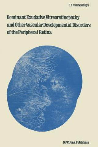 Könyv Dominant Exudative Vitreoretinopathy and other Vascular Developmental Disorders of the Peripheral Retina C.E. van Nouhuys