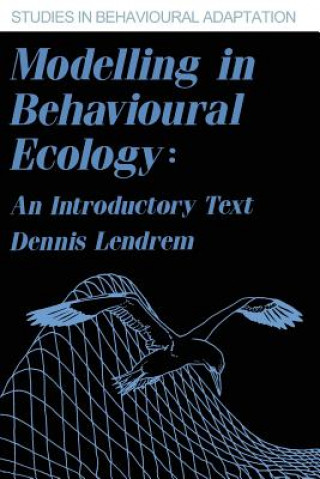 Könyv Modelling in Behavioural Ecology Dennis Lendrem