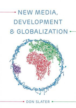 Kniha New Media, Development and Globalization: Making Connections in the Global South Don Slater