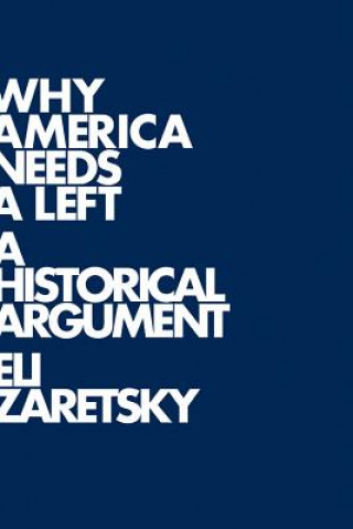 Kniha Why America Needs a Left - The Missing Soul of Democratic Politics Eli Zaretsky