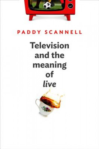 Kniha Television and the Meaning of 'live' - an Enquiry into the Human Situation Paddy Scannell