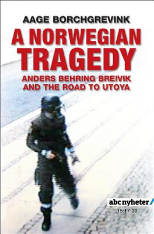 Kniha Norwegian Tragedy - Anders Behring Breivik and the Massacre on Utoya Aage Borchgrevink