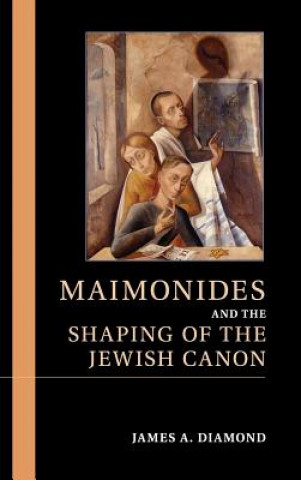 Kniha Maimonides and the Shaping of the Jewish Canon James A. Diamond