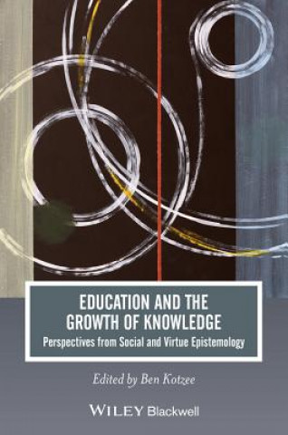 Kniha Education and the Growth of Knowledge - Perspectives from Social and Virtue Epistemology Ben Kotzee