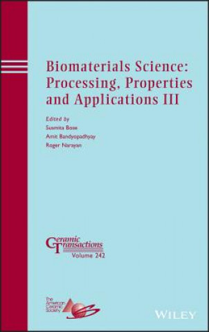 Könyv Biomaterials Science - Processing, Properties and Applications III - Ceramic Transactions, Volume 242 Susmita Bose