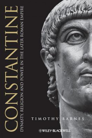 Kniha Constantine - Dynasty, Religion and Power in the Later Roman Empire Timothy Barnes