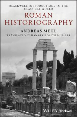 Könyv Roman Historiography - An Introduction to its Basics Aspects and Development Andreas Mehl